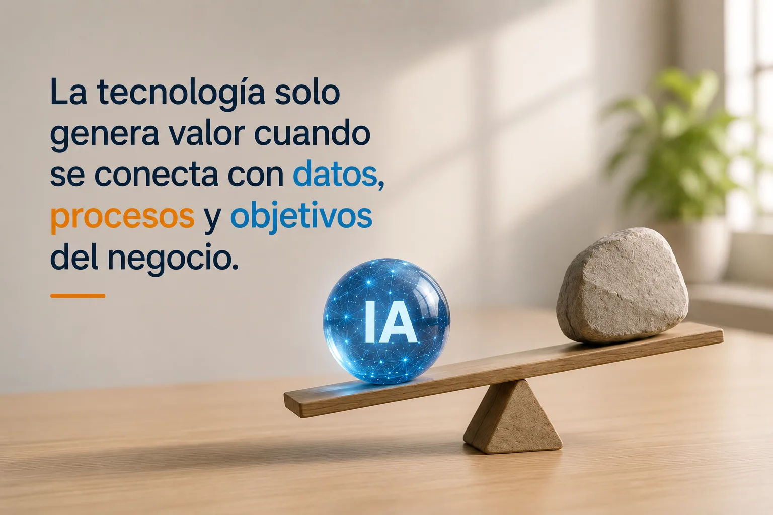 La tecnología solo genera valor cuando se conecta con datos, procesos y objetivos del negocio — una esfera de IA equilibra una balanza frente a una roca